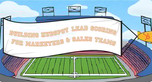 A Guide to Build HubSpot Lead Scoring for Marketers and Sales Teams