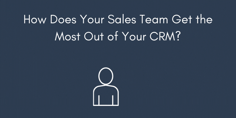 How Does Your Sales Team Get the Most Out of Your CRM - Xcellimark Blog